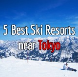 5 Best Ski Resorts near Tokyo